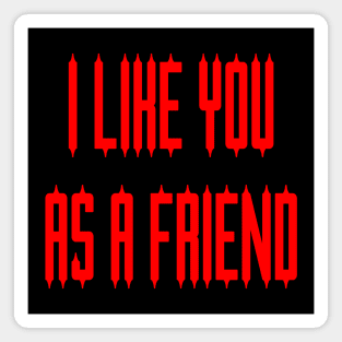 I Like You As a Friend Magnet